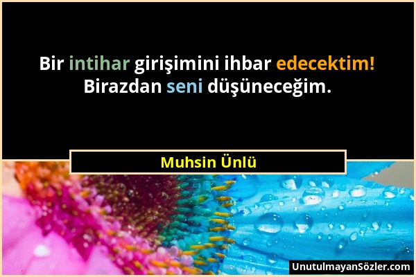 Muhsin Ünlü - Bir intihar girişimini ihbar edecektim! Birazdan seni düşüneceğim....