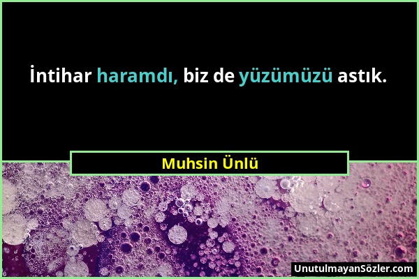 Muhsin Ünlü - İntihar haramdı, biz de yüzümüzü astık....