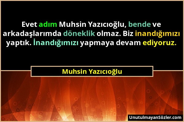 Muhsin Yazıcıoğlu - Evet adım Muhsin Yazıcıoğlu, bende ve arkadaşlarımda döneklik olmaz. Biz inandığımızı yaptık. İnandığımızı yapmaya devam ediyoruz....