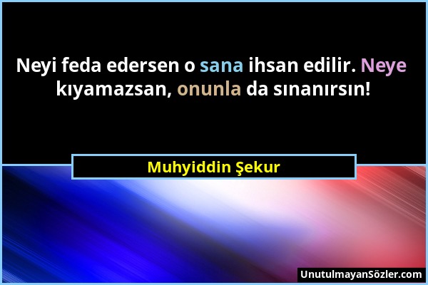 Muhyiddin Şekur - Neyi feda edersen o sana ihsan edilir. Neye kıyamazsan, onunla da sınanırsın!...