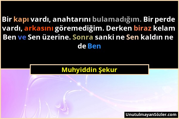 Muhyiddin Şekur - Bir kapı vardı, anahtarını bulamadığım. Bir perde vardı, arkasını göremediğim. Derken biraz kelam Ben ve Sen üzerine. Sonra sanki ne...