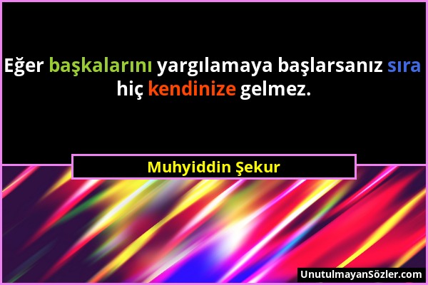 Muhyiddin Şekur - Eğer başkalarını yargılamaya başlarsanız sıra hiç kendinize gelmez....