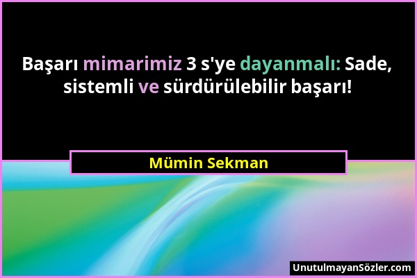 Mümin Sekman - Başarı mimarimiz 3 s'ye dayanmalı: Sade, sistemli ve sürdürülebilir başarı!...