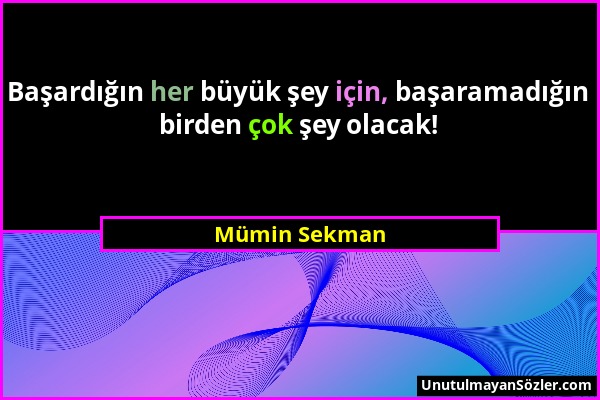 Mümin Sekman - Başardığın her büyük şey için, başaramadığın birden çok şey olacak!...