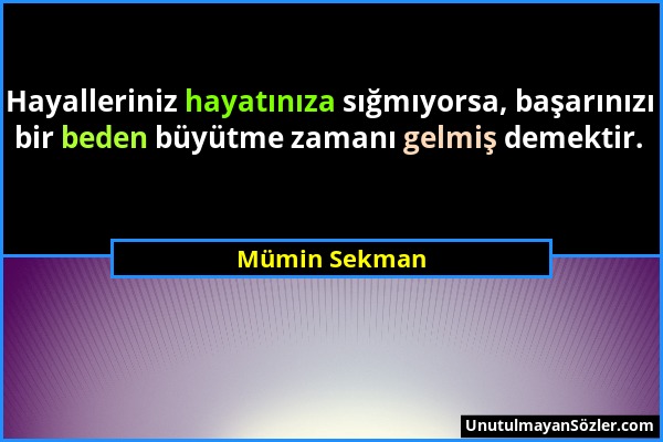 Mümin Sekman - Hayalleriniz hayatınıza sığmıyorsa, başarınızı bir beden büyütme zamanı gelmiş demektir....