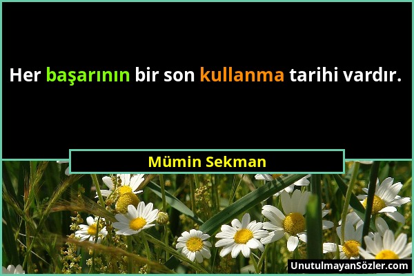 Mümin Sekman - Her başarının bir son kullanma tarihi vardır....