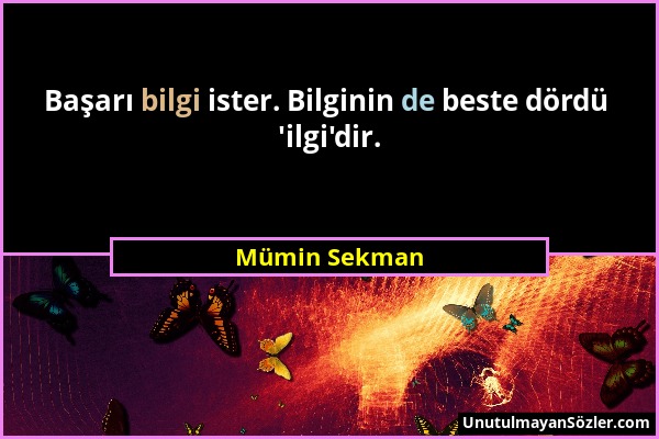 Mümin Sekman - Başarı bilgi ister. Bilginin de beste dördü 'ilgi'dir....