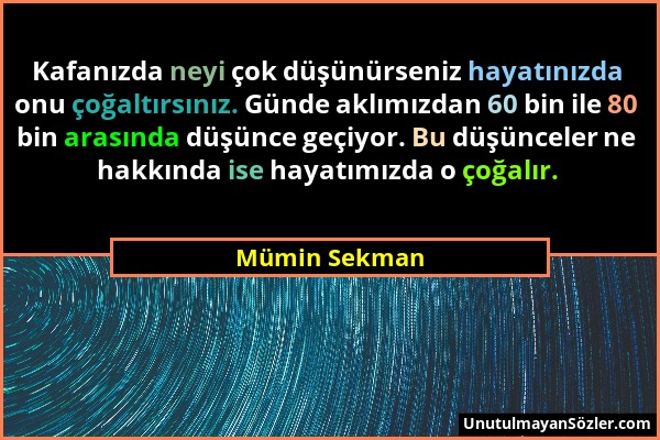 Mümin Sekman - Kafanızda neyi çok düşünürseniz hayatınızda onu çoğaltırsınız. Günde aklımızdan 60 bin ile 80 bin arasında düşünce geçiyor. Bu düşüncel...