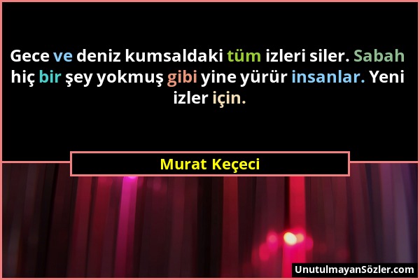 Murat Keçeci - Gece ve deniz kumsaldaki tüm izleri siler. Sabah hiç bir şey yokmuş gibi yine yürür insanlar. Yeni izler için....