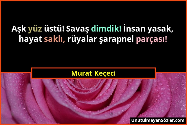 Murat Keçeci - Aşk yüz üstü! Savaş dimdik! İnsan yasak, hayat saklı, rüyalar şarapnel parçası!...