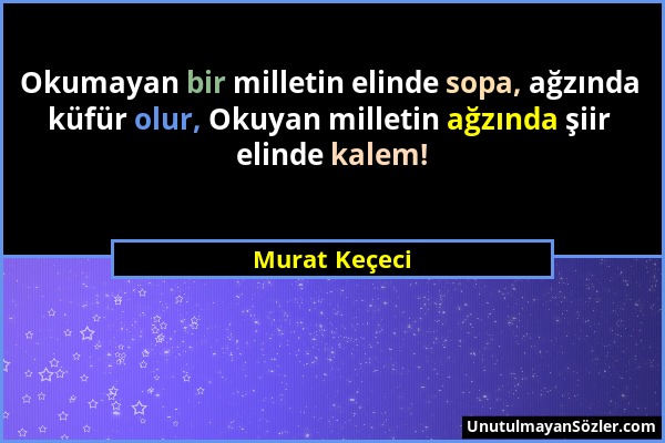 Murat Keçeci - Okumayan bir milletin elinde sopa, ağzında küfür olur, Okuyan milletin ağzında şiir elinde kalem!...