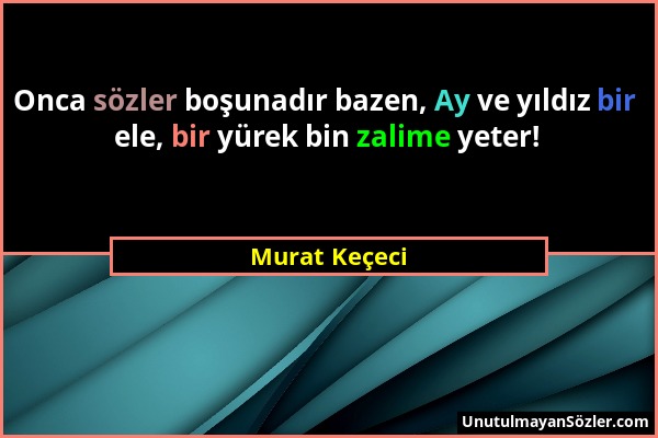 Murat Keçeci - Onca sözler boşunadır bazen, Ay ve yıldız bir ele, bir yürek bin zalime yeter!...