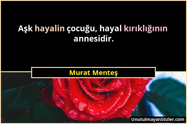Murat Menteş - Aşk hayalin çocuğu, hayal kırıklığının annesidir....