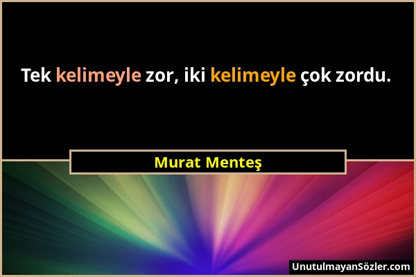 Murat Menteş - Tek kelimeyle zor, iki kelimeyle çok zordu....