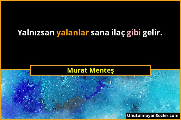 Murat Menteş - Yalnızsan yalanlar sana ilaç gibi gelir....