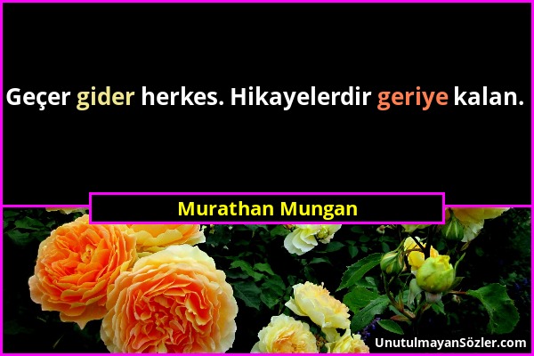 Murathan Mungan - Geçer gider herkes. Hikayelerdir geriye kalan....