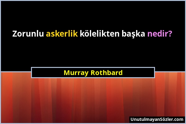 Murray Rothbard - Zorunlu askerlik kölelikten başka nedir?...