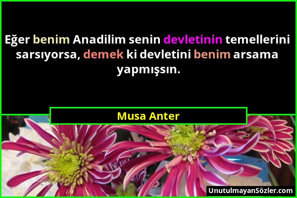 Musa Anter - Eğer benim Anadilim senin devletinin temellerini sarsıyorsa, demek ki devletini benim arsama yapmışsın....