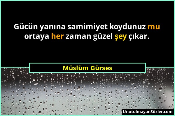 Müslüm Gürses - Gücün yanına samimiyet koydunuz mu ortaya her zaman güzel şey çıkar....