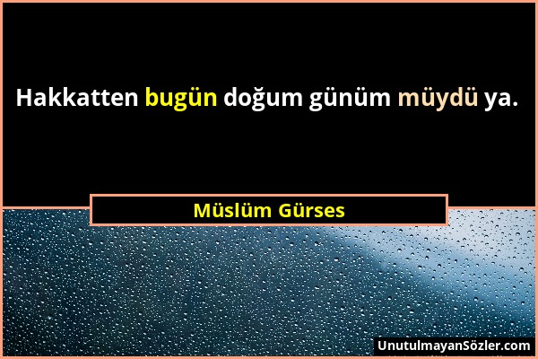 Müslüm Gürses - Hakkatten bugün doğum günüm müydü ya....