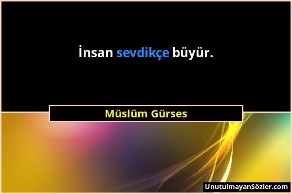 Müslüm Gürses - İnsan sevdikçe büyür....