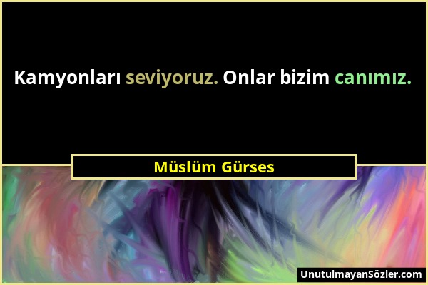 Müslüm Gürses - Kamyonları seviyoruz. Onlar bizim canımız....