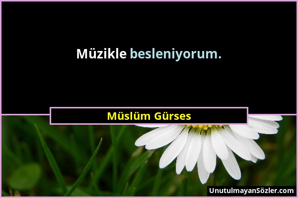 Müslüm Gürses - Müzikle besleniyorum....