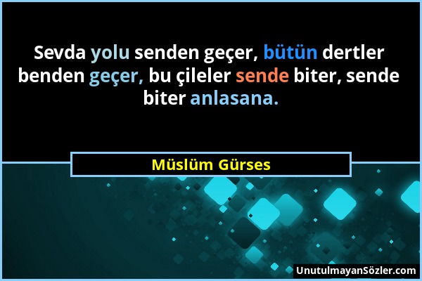 Müslüm Gürses - Sevda yolu senden geçer, bütün dertler benden geçer, bu çileler sende biter, sende biter anlasana....