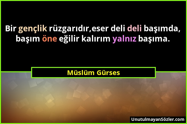 Müslüm Gürses - Bir gençlik rüzgarıdır,eser deli deli başımda, başım öne eğilir kalırım yalnız başıma....