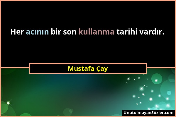 Mustafa Çay - Her acının bir son kullanma tarihi vardır....