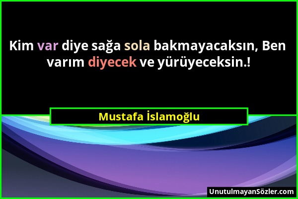 Mustafa İslamoğlu - Kim var diye sağa sola bakmayacaksın, Ben varım diyecek ve yürüyeceksin.!...
