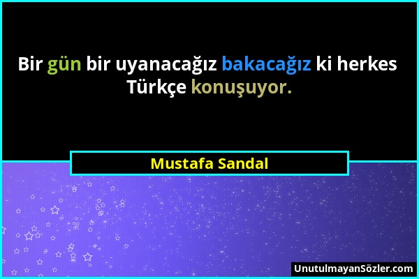 Mustafa Sandal - Bir gün bir uyanacağız bakacağız ki herkes Türkçe konuşuyor....
