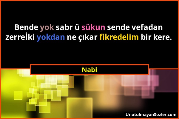 Nabi - Bende yok sabr ü sükun sende vefadan zerreİki yokdan ne çıkar fikredelim bir kere....