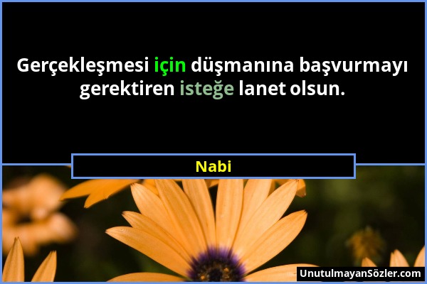 Nabi - Gerçekleşmesi için düşmanına başvurmayı gerektiren isteğe lanet olsun....