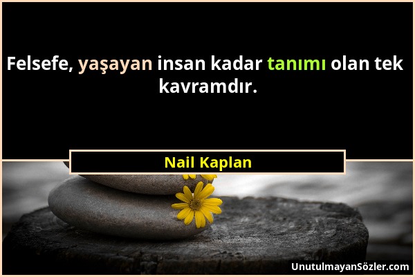 Nail Kaplan - Felsefe, yaşayan insan kadar tanımı olan tek kavramdır....