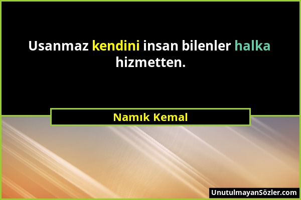 Namık Kemal - Usanmaz kendini insan bilenler halka hizmetten....