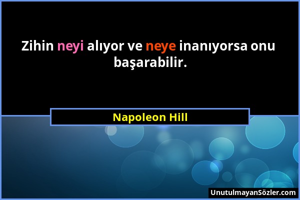 Napoleon Hill - Zihin neyi alıyor ve neye inanıyorsa onu başarabilir....