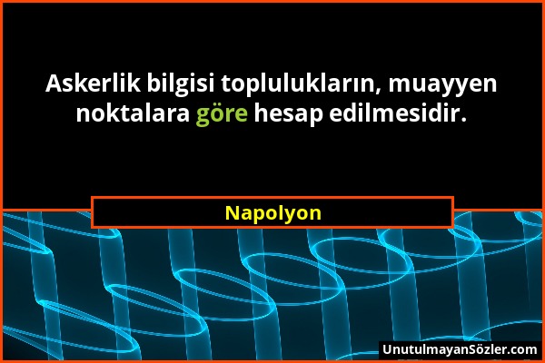 Napolyon - Askerlik bilgisi toplulukların, muayyen noktalara göre hesap edilmesidir....