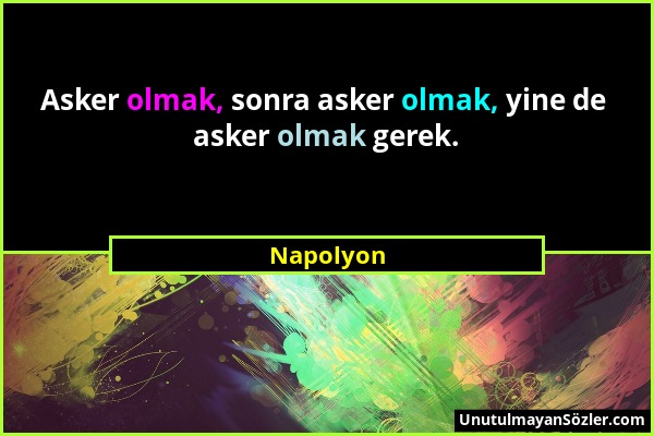 Napolyon - Asker olmak, sonra asker olmak, yine de asker olmak gerek....