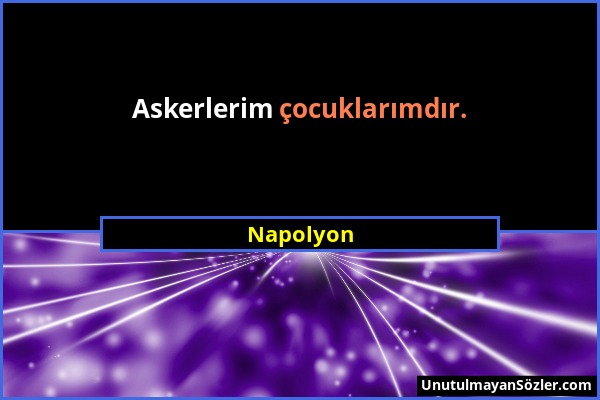 Napolyon - Askerlerim çocuklarımdır....