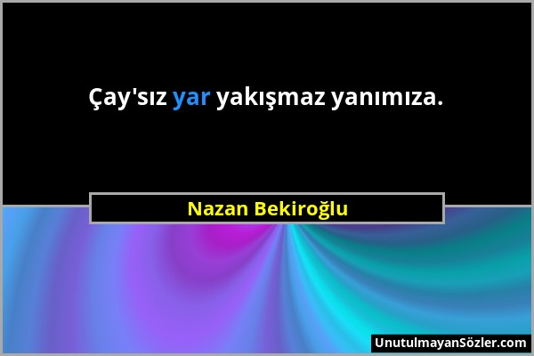 Nazan Bekiroğlu - Çay'sız yar yakışmaz yanımıza....