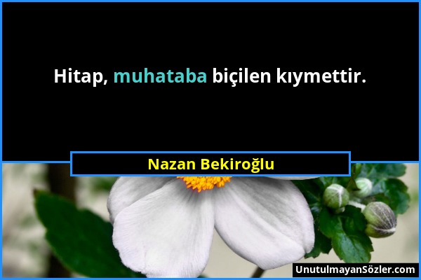 Nazan Bekiroğlu - Hitap, muhataba biçilen kıymettir....