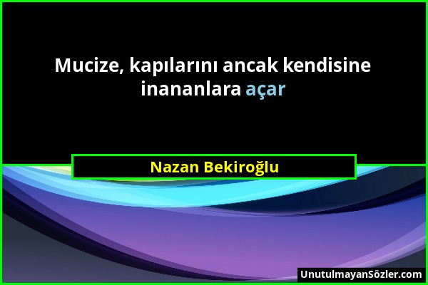 Nazan Bekiroğlu - Mucize, kapılarını ancak kendisine inananlara açar...
