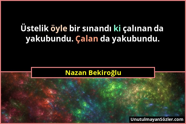 Nazan Bekiroğlu - Üstelik öyle bir sınandı ki çalınan da yakubundu. Çalan da yakubundu....