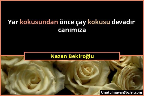 Nazan Bekiroğlu - Yar kokusundan önce çay kokusu devadır canımıza...