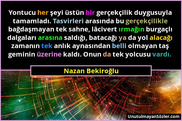 Nazan Bekiroğlu - Yontucu her şeyi üstün bir gerçekçilik duygusuyla tamamladı. Tasvirleri arasında bu gerçekçilikle bağdaşmayan tek sahne, lâcivert ır...