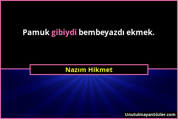 Nazım Hikmet - Pamuk gibiydi bembeyazdı ekmek....