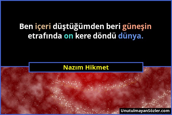 Nazım Hikmet - Ben içeri düştüğümden beri güneşin etrafında on kere döndü dünya....