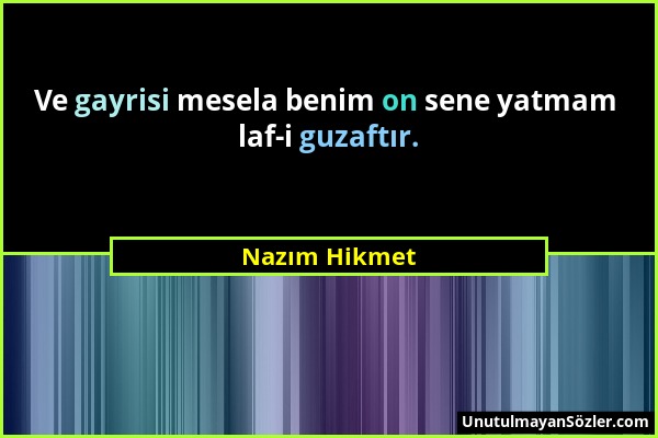 Nazım Hikmet - Ve gayrisi mesela benim on sene yatmam laf-i guzaftır....