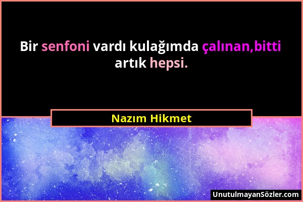 Nazım Hikmet - Bir senfoni vardı kulağımda çalınan,bitti artık hepsi....